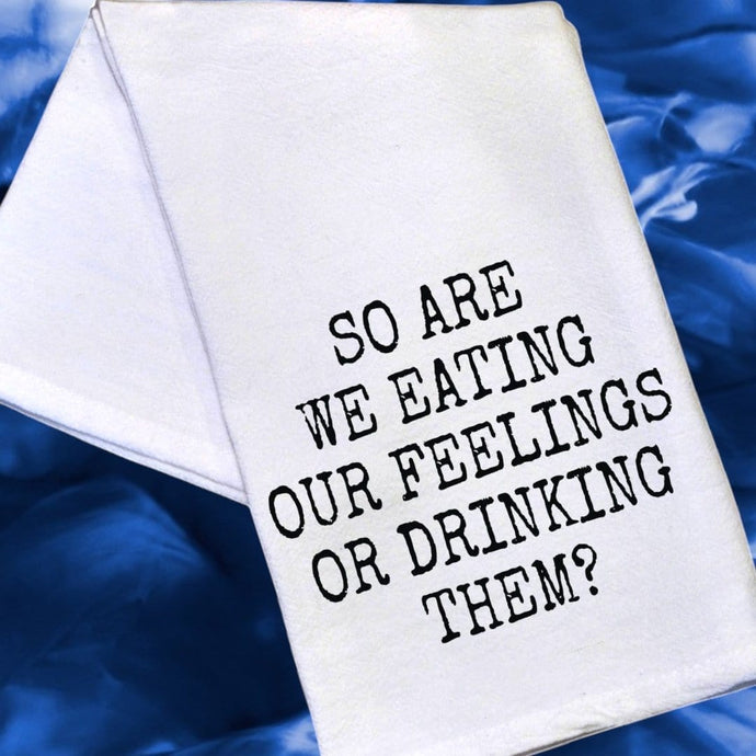 So Are We Eating Our Feelings or Drinking Them? Tea Towel - Momma's Secret Cupboard